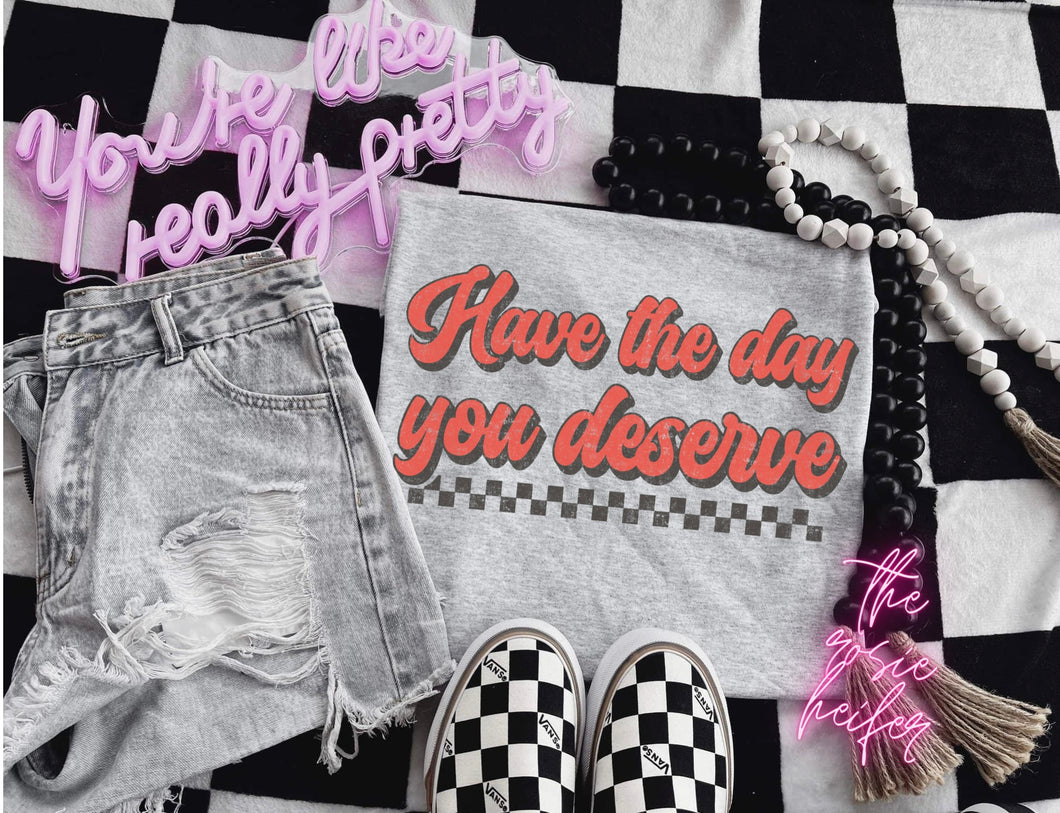 Have the Day you Deserve