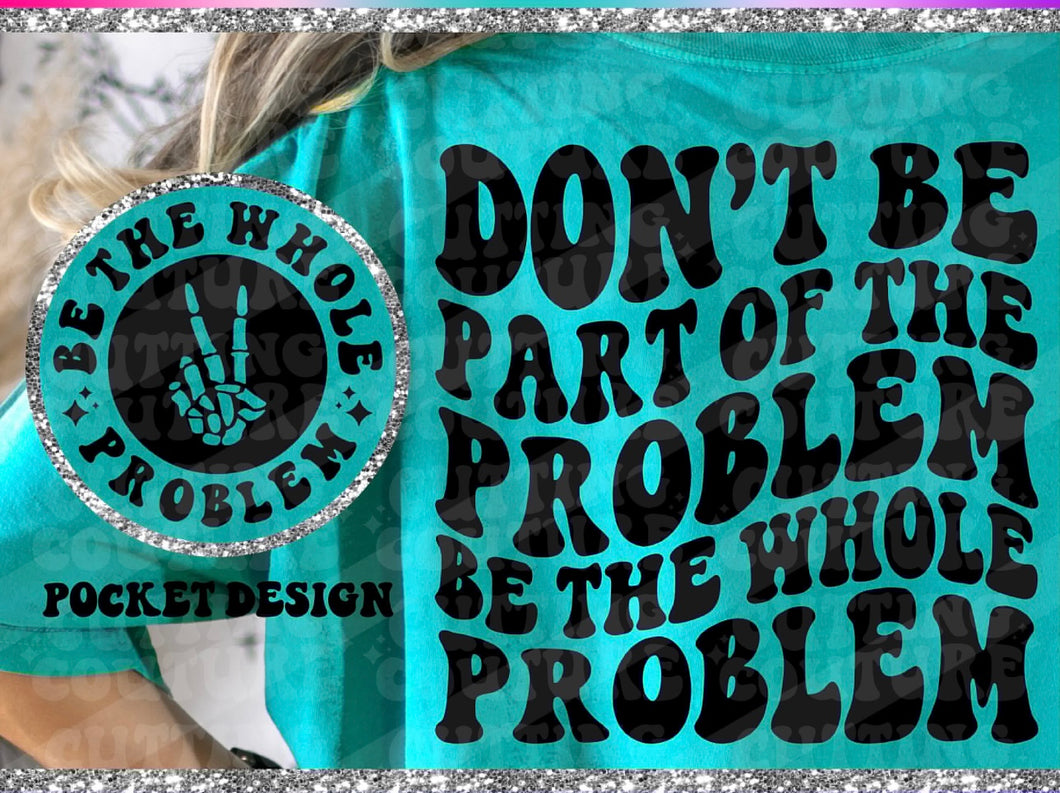 Be the whole problem